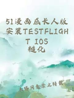 51漫画成长人版安装TESTFLIGHT IOS