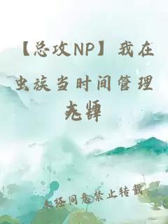 【总攻NP】我在虫族当时间管理大师