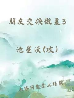 朋友交换做爰3