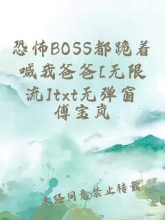 恐怖BOSS都跪着喊我爸爸[无限流]txt无弹窗